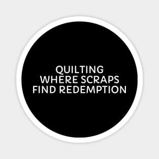 Quilting Where Scraps Find Redemption Magnet